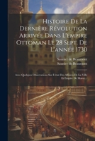 Histoire De La Dernière Révolution Arrivée Dans L'empire Ottoman Le 28 Sept. De L'année 1730: Avec Quelques Observations Sur L'état Des Affaires De La Ville Et Empire De Maroc... 1021584649 Book Cover