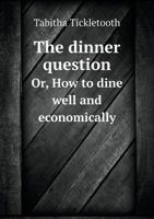 The Dinner Question Or, How to Dine Well and Economically 5518910746 Book Cover