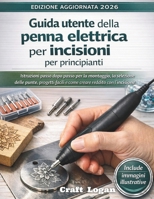 Guida utente della penna elettrica per incisioni per principianti (Edizione aggiornata 2026): Istruzioni passo dopo passo per la montaggio, la ... reddito con l'incisione (Italian Edition) B0GPRRPYHZ Book Cover