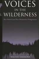 Voices in the Wilderness, Six American Neo-Romantic Composers 0810857286 Book Cover