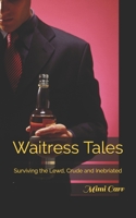 Waitress Tales: Surviving the Lewd, Crude and Inebriated B08R22FLPN Book Cover