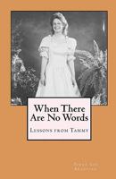 When There Are No Words: Lessons from Tammy 1451570139 Book Cover