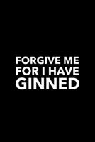 Forgive Me For I Have Ginned: Blank Lined Journal | Office Notebook | Writing Creativity | Meeting Notes | Documentation 1676061193 Book Cover