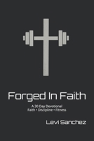 Forged In Faith: A 30 Day Devotional Faith • Discipline • Fitness B0G769NVRZ Book Cover