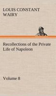 Recollections of the Private Life of Napoleon - Volume 08 3849166775 Book Cover