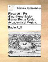 Riccardo I. Re d'Inghilterra. Melo-drama. Per la Reale Accademia di Musica. 1170655157 Book Cover