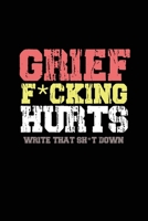 Grief F*cking Hurts Write That Sh*t Down Grieving The Loss: Lined  6 x 9 in 120 pages Matte finish 1655602918 Book Cover