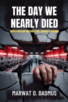The Day We Nearly Died: Untold Nuclear Mistakes That Changed Everything B0FF4V1P18 Book Cover
