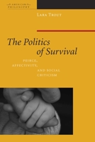 The Politics of Survival: Peirce, Affectivity, and Social Criticism 0823232964 Book Cover