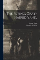 The Flying, Gray-Haired Yank; or, The Adventures of a Volunteer...A True Narrative of the Civil War (1888) 1017171769 Book Cover