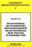 Die Entwicklung Der Franzoesischen Wettbewerbspolitik Bis Zur Verordnung Nr. 86-1243 Vom 01. Dezember 1986: Eine Exemplarische Untersuchung Der Erfass 3820499725 Book Cover