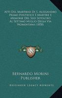 Atti Del Martirio Di S. Alessandro Primo Pontefice E Martire E Memorie Del Suo Sepolcro Al Settimo Miglio Della Via Nomentana (1858) 1120421705 Book Cover