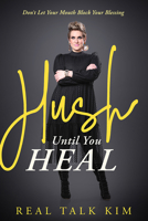 Hush Until You Heal: Don't Let Your Mouth Block Your Blessing 1629999628 Book Cover
