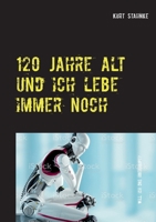 120 Jahre alt und ich lebe immer noch: Will ich das überhaupt? (German Edition) 3752670762 Book Cover