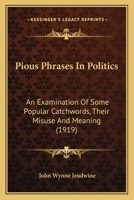 Pious Phrases in Politics; an Examination of Some Popular Catchwords, Their Misuse and Meaning 1104241110 Book Cover