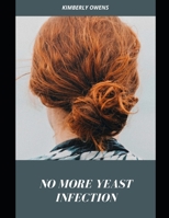 NO MORE YEAST INFECTION: Prevention, Treatment & Diet B091DYR9LH Book Cover
