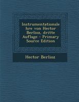 Instrumentationslehre Von Hector Berlioz, Dritte Auflage 1021833223 Book Cover