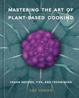 Mastering the Art of Plant-Based Cooking: Vegan Recipes, Tips, and Techniques [A Cookbook] 198486064X Book Cover