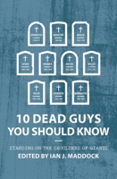 10 Dead Guys You Should Know: Standing on the Shoulders of Giants 152710608X Book Cover