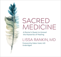 Sacred Medicine: A Doctor's Quest to Unravel the Mysteries of Healing 1683647483 Book Cover