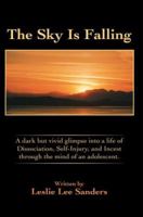 The Sky Is Falling: A dark but vivid glimpse into a life of Dissociation, Self-Injury, and Incest through the mind of an adolescent. 0595387187 Book Cover