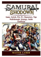 Samurai Shodown Game, Switch, PS4, PC, Characters, Tips, Walkthrough, Strategy, Guide Unofficial 0359974759 Book Cover