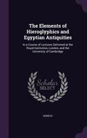 The Elements of Hieroglyphics and Egyptian Antiquities - In a Course of Lectures 1178562875 Book Cover