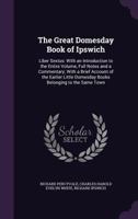 The Great Domesday Book of Ipswich: Liber Sextus: With an Introduction to the Entire Volume, Full Notes and a Commentary; With a Brief Account of the ... Domesday Books Belonging to the Same Town 1358832293 Book Cover