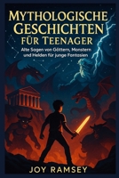 MYTHOLOGISCHE GESCHICHTEN FÜR TEENAGER: Alte Sagen von Göttern, Monstern und Helden für junge Fantasien B0FTL5PG5M Book Cover