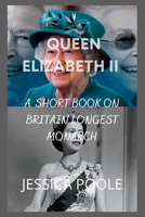 Queen Elizabeth: A short book on Britain longest Monarch B0BCWFJVCX Book Cover