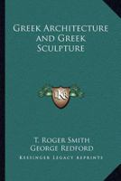Greek Architecture and Greek Sculpture 1162573198 Book Cover