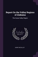 Report On the Valley Regions of Alabama: The Coosa Valley Region 1377980529 Book Cover