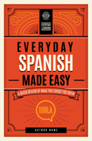 Everyday Spanish Made Easy: A Quick Review of What You Forgot You Knew 1577152336 Book Cover