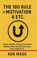 The 180 Rule of Motivation & Etc.: Essays, Poetry, Letters to Wynton Marsalis and The New York Times, and a Stage Play B0FDLFQR12 Book Cover