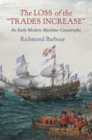 The Loss of the "trades Increase": An Early Modern Maritime Catastrophe 0812252772 Book Cover