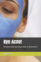 Bye Acne!: All About Acne and Simple Way to Overcome It 1091110662 Book Cover