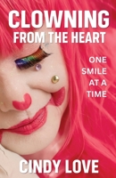 Clowning From The Heart: One Smile at a Time B0GN8JGRPM Book Cover
