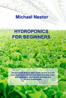 Hydroponics for Beginners: The Step by Step Guide for Hydroponics Gardening. Build your own Affordable and Sustainable Garden at Home, and start gathering Fruit and Vegetables. Start Growing any plant 1803031700 Book Cover