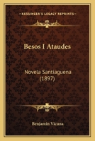 Besos I Ataudes: Novela Santiaguena (1897) 1161025588 Book Cover