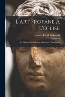 L'art Profane À L'église: Ses Licences Symboliques, Satiriques Et Fantaisistes 1015778534 Book Cover