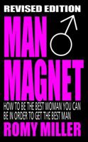 Man Magnet: How to Be the Best Woman You Can Be in Order to Get the Best Man 1932420452 Book Cover