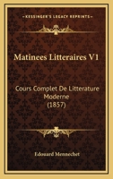 Matinees Litteraires V1: Cours Complet De Litterature Moderne (1857) 2329451989 Book Cover