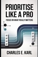 PRIORITISE LIKE A PRO: Focus on what really matters B0G2K5BNH3 Book Cover