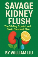 Savage Kidney Flush: The 10-Day Crystal and Toxin Cleanout Plan (Kidney Series) B0FMDZ76T1 Book Cover