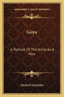 Goya: A Portrait Of The Artist As A Man 1162803983 Book Cover