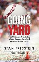 Going Yard: The Ultimate Guide for Major League Baseball Stadium Road Trips 1456318365 Book Cover