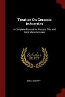 Treatise on Ceramic Industries: A Complete Manual for Pottery, Tile, and Brick Manufacturers 1375527258 Book Cover