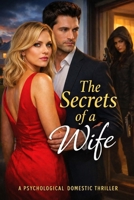 The Secrets of a Wife: A Psychological Domestic Thriller About Marriage, Betrayal, and the Dangerous Lies Behind Closed Doors B0G8JHTN6L Book Cover