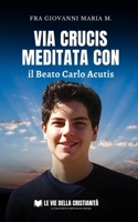 Via Crucis meditata con il Beato Carlo Acutis B0C7FH6Y85 Book Cover