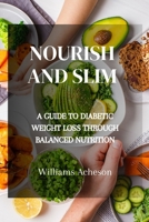 Nourish and Slim: A Guide to Diabetic Weight Loss Through Balanced Nutrition B0CGWSJ8BC Book Cover
